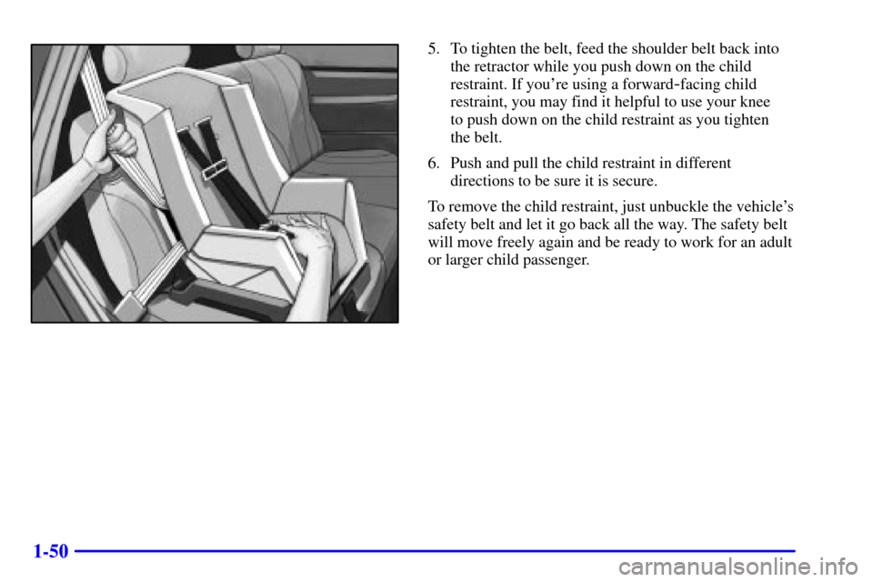 CADILLAC ESCALADE EXT 2002 2.G Owners Manual 1-50
5. To tighten the belt, feed the shoulder belt back into
the retractor while you push down on the child
restraint. If youre using a forward
-facing child
restraint, you may find it helpful to us