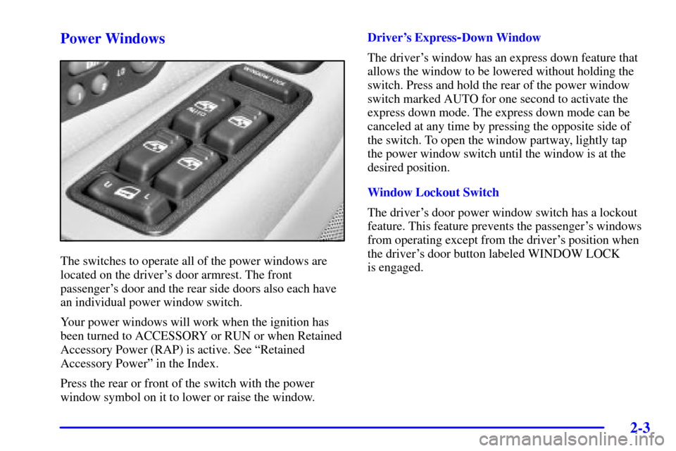 CADILLAC ESCALADE EXT 2002 2.G Owners Manual 2-3
Power Windows
The switches to operate all of the power windows are
located on the drivers door armrest. The front
passengers door and the rear side doors also each have
an individual power windo