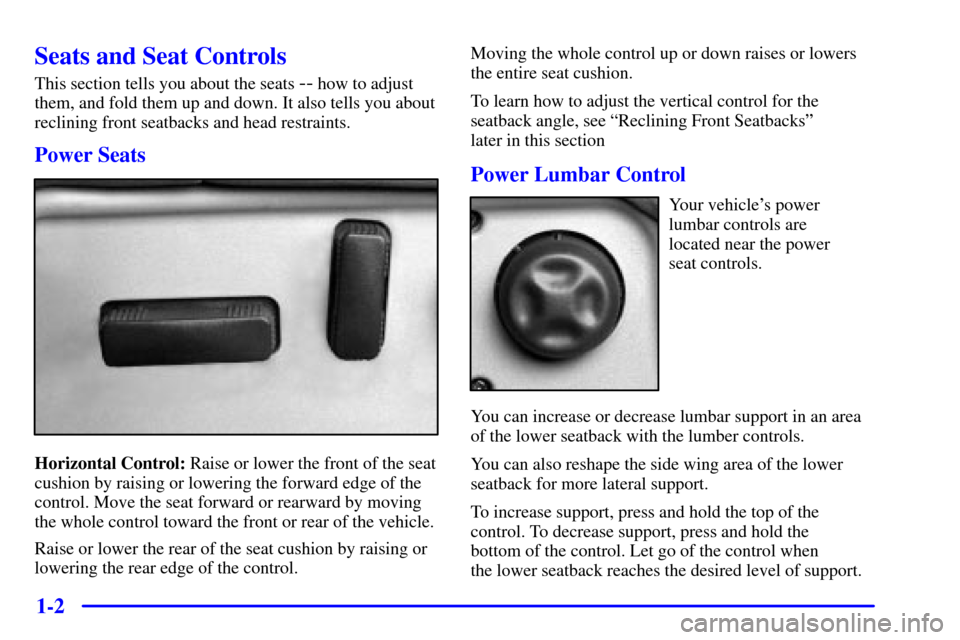 CADILLAC ESCALADE EXT 2002 2.G Owners Manual 1-2
Seats and Seat Controls
This section tells you about the seats -- how to adjust
them, and fold them up and down. It also tells you about
reclining front seatbacks and head restraints.
Power Seats
