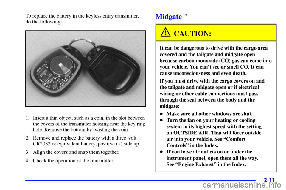 CADILLAC ESCALADE EXT 2002 2.G Owners Manual 2-11
To replace the battery in the keyless entry transmitter, 
do the following:
1. Insert a thin object, such as a coin, in the slot between
the covers of the transmitter housing near the key ring
ho