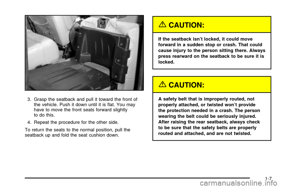 CADILLAC ESCALADE EXT 2003 2.G User Guide 3. Grasp the seatback and pull it toward the front of
the vehicle. Push it down until it is ¯at. You may
have to move the front seats forward slightly
to do this.
4. Repeat the procedure for the othe