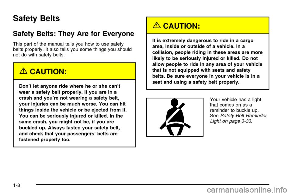 CADILLAC ESCALADE EXT 2003 2.G User Guide Safety Belts
Safety Belts: They Are for Everyone
This part of the manual tells you how to use safety
belts properly. It also tells you some things you should
not do with safety belts.
{CAUTION:
Dont 