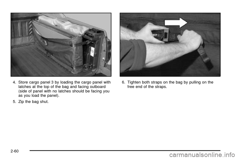 CADILLAC ESCALADE EXT 2003 2.G Owners Manual 4. Store cargo panel 3 by loading the cargo panel with
latches at the top of the bag and facing outboard
(side of panel with no latches should be facing you
as you load the panel).
5. Zip the bag shut