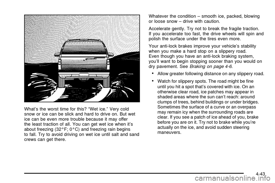CADILLAC ESCALADE EXT 2003 2.G Owners Manual Whats the worst time for this? ªWet ice.º Very cold
snow or ice can be slick and hard to drive on. But wet
ice can be even more trouble because it may offer
the least traction of all. You can get w