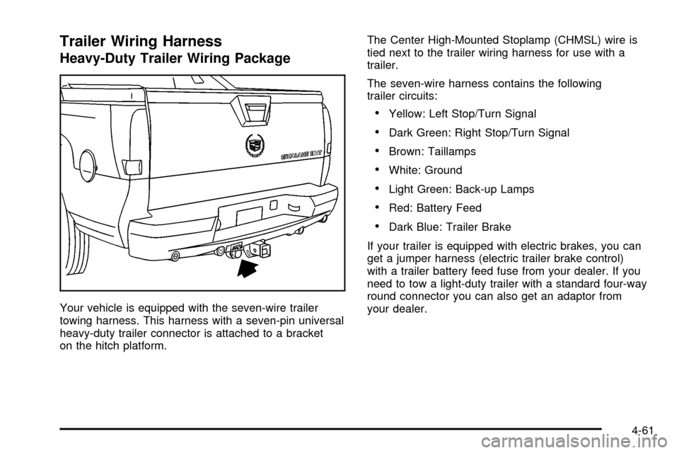 CADILLAC ESCALADE EXT 2003 2.G Owners Manual Trailer Wiring Harness
Heavy-Duty Trailer Wiring Package
Your vehicle is equipped with the seven-wire trailer
towing harness. This harness with a seven-pin universal
heavy-duty trailer connector is at