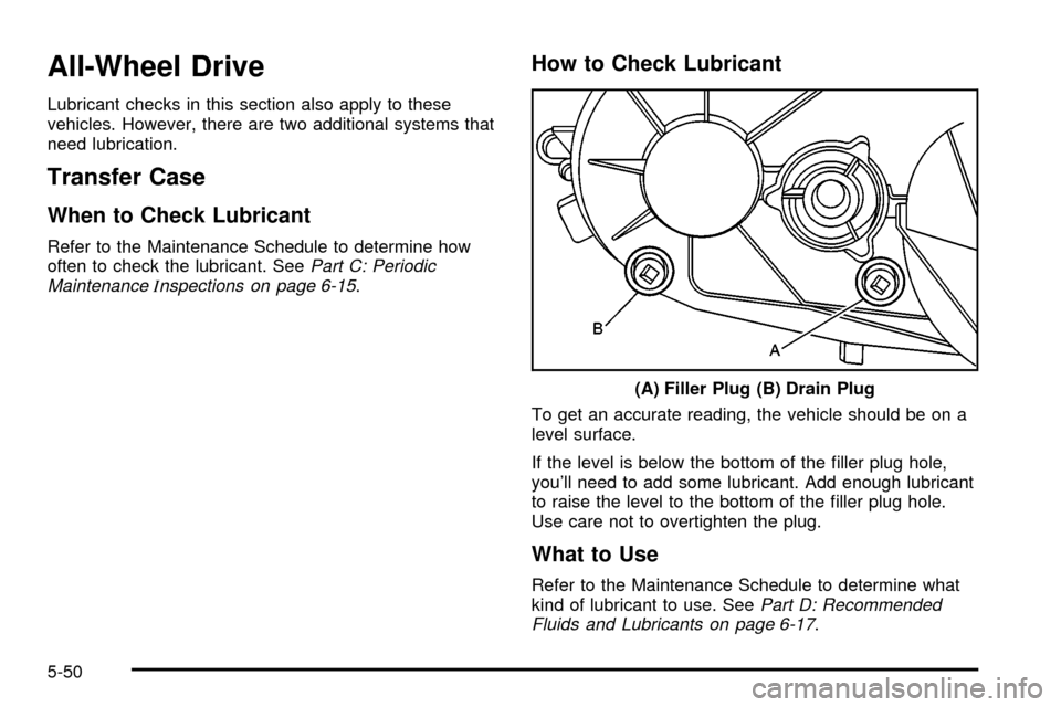 CADILLAC ESCALADE EXT 2003 2.G Owners Manual All-Wheel Drive
Lubricant checks in this section also apply to these
vehicles. However, there are two additional systems that
need lubrication.
Transfer Case
When to Check Lubricant
Refer to the Maint
