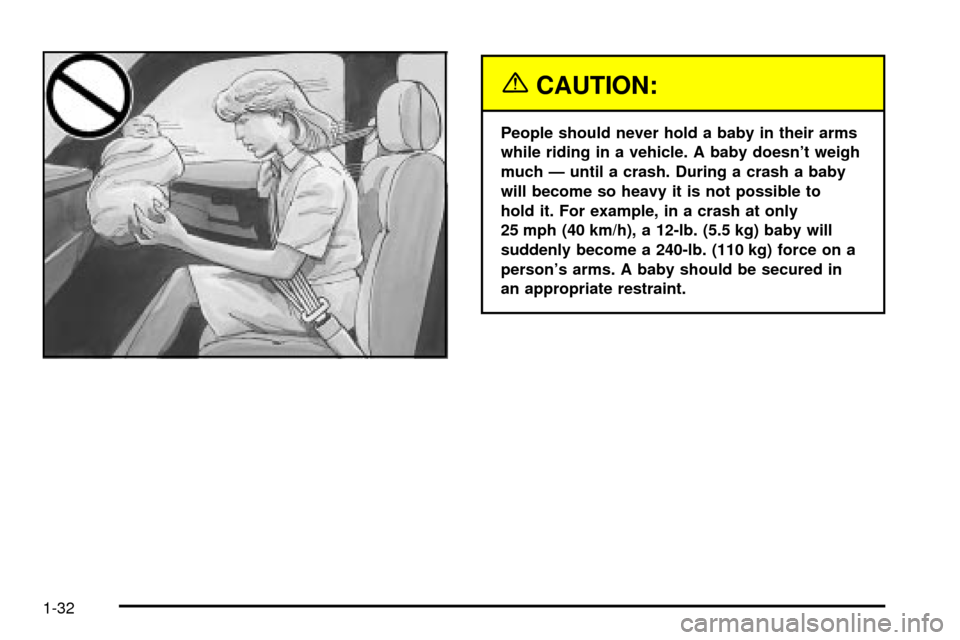 CADILLAC ESCALADE EXT 2003 2.G Owners Guide {CAUTION:
People should never hold a baby in their arms
while riding in a vehicle. A baby doesnt weigh
much Ð until a crash. During a crash a baby
will become so heavy it is not possible to
hold it.