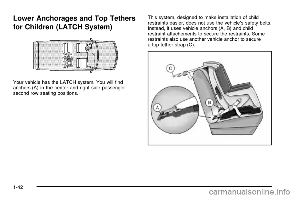 CADILLAC ESCALADE EXT 2003 2.G Service Manual Lower Anchorages and Top Tethers
for Children (LATCH System)
Your vehicle has the LATCH system. You will ®nd
anchors (A) in the center and right side passenger
second row seating positions.This syste CADILLAC ESCALADE EXT 2003 2.G Service Manual Lower Anchorages and Top Tethers
for Children (LATCH System)
Your vehicle has the LATCH system. You will ®nd
anchors (A) in the center and right side passenger
second row seating positions.This syste