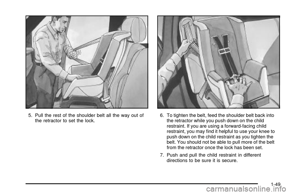 CADILLAC ESCALADE EXT 2003 2.G Workshop Manual 5. Pull the rest of the shoulder belt all the way out of
the retractor to set the lock.6. To tighten the belt, feed the shoulder belt back into
the retractor while you push down on the child
restraint