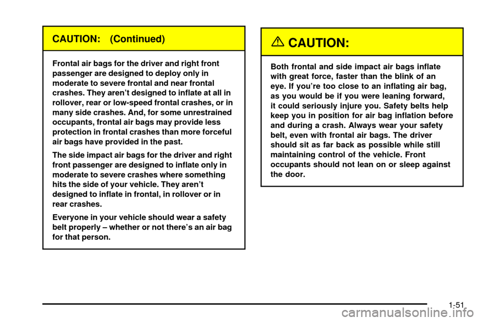 CADILLAC ESCALADE EXT 2003 2.G Workshop Manual CAUTION: (Continued)
Frontal air bags for the driver and right front
passenger are designed to deploy only in
moderate to severe frontal and near frontal
crashes. They arent designed to in¯ate at al