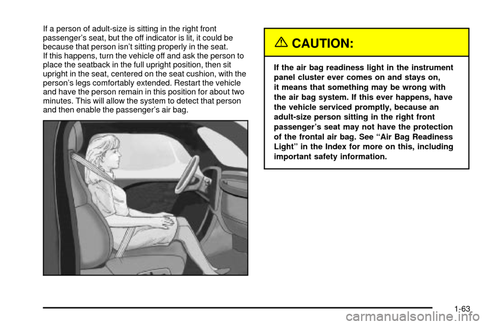 CADILLAC ESCALADE EXT 2003 2.G Owners Manual If a person of adult-size is sitting in the right front
passengers seat, but the off indicator is lit, it could be
because that person isnt sitting properly in the seat.
If this happens, turn the ve