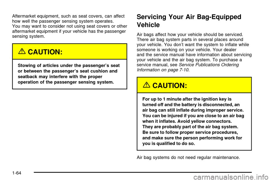 CADILLAC ESCALADE EXT 2003 2.G Owners Manual Aftermarket equipment, such as seat covers, can affect
how well the passenger sensing system operates.
You may want to consider not using seat covers or other
aftermarket equipment if your vehicle has