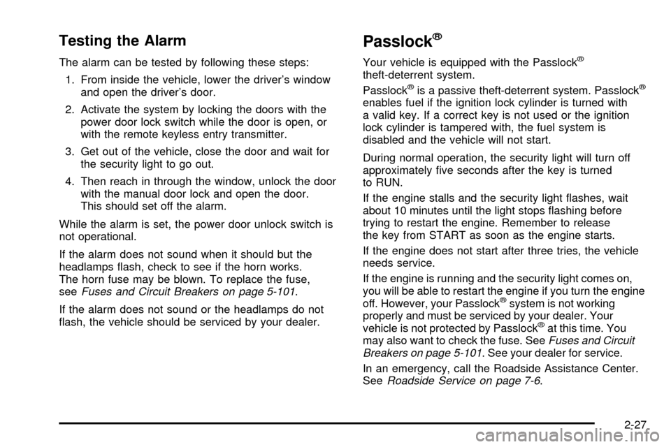 CADILLAC ESCALADE EXT 2003 2.G Owners Manual Testing the Alarm
The alarm can be tested by following these steps:
1. From inside the vehicle, lower the drivers window
and open the drivers door.
2. Activate the system by locking the doors with t