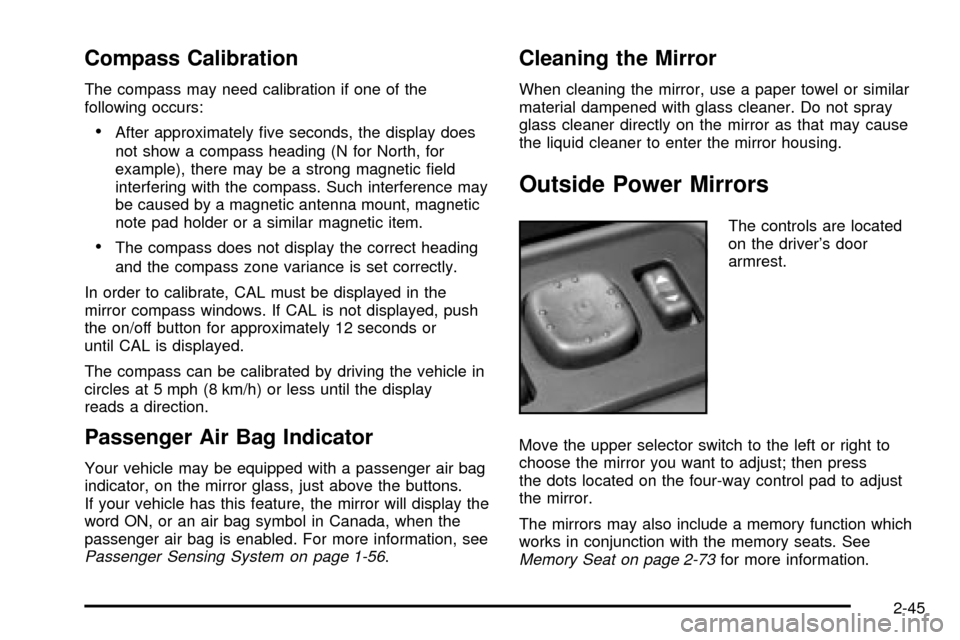 CADILLAC ESCALADE EXT 2004 2.G Owners Manual Compass Calibration
The compass may need calibration if one of the
following occurs:
·After approximately ®ve seconds, the display does
not show a compass heading (N for North, for
example), there m