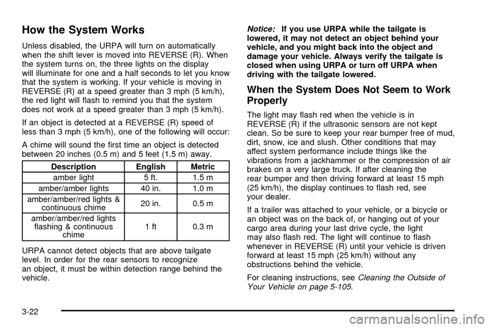 CADILLAC ESCALADE EXT 2004 2.G Owners Manual How the System Works
Unless disabled, the URPA will turn on automatically
when the shift lever is moved into REVERSE (R). When
the system turns on, the three lights on the display
will illuminate for 