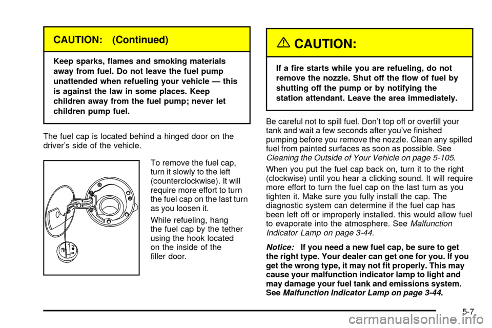 CADILLAC ESCALADE EXT 2004 2.G Owners Manual CAUTION: (Continued)
Keep sparks, ¯ames and smoking materials
away from fuel. Do not leave the fuel pump
unattended when refueling your vehicle Ð this
is against the law in some places. Keep
childre