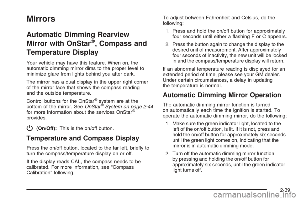 CADILLAC ESCALADE EXT 2005 2.G Owners Manual Mirrors
Automatic Dimming Rearview
Mirror with OnStar
®, Compass and
Temperature Display
Your vehicle may have this feature. When on, the
automatic dimming mirror dims to the proper level to
minimize