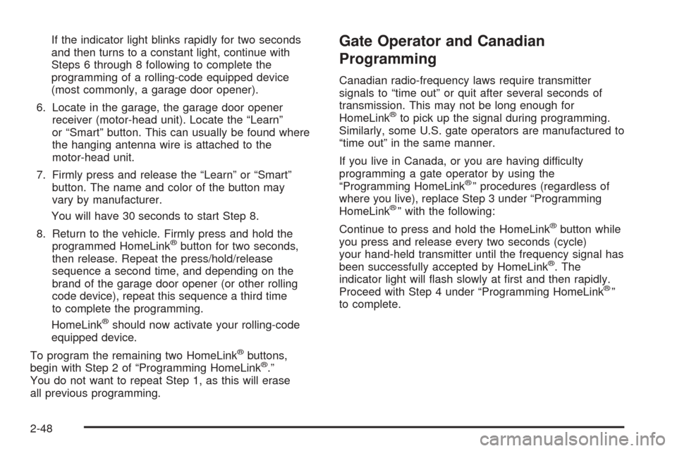 CADILLAC ESCALADE EXT 2005 2.G Owners Manual If the indicator light blinks rapidly for two seconds
and then turns to a constant light, continue with
Steps 6 through 8 following to complete the
programming of a rolling-code equipped device
(most 