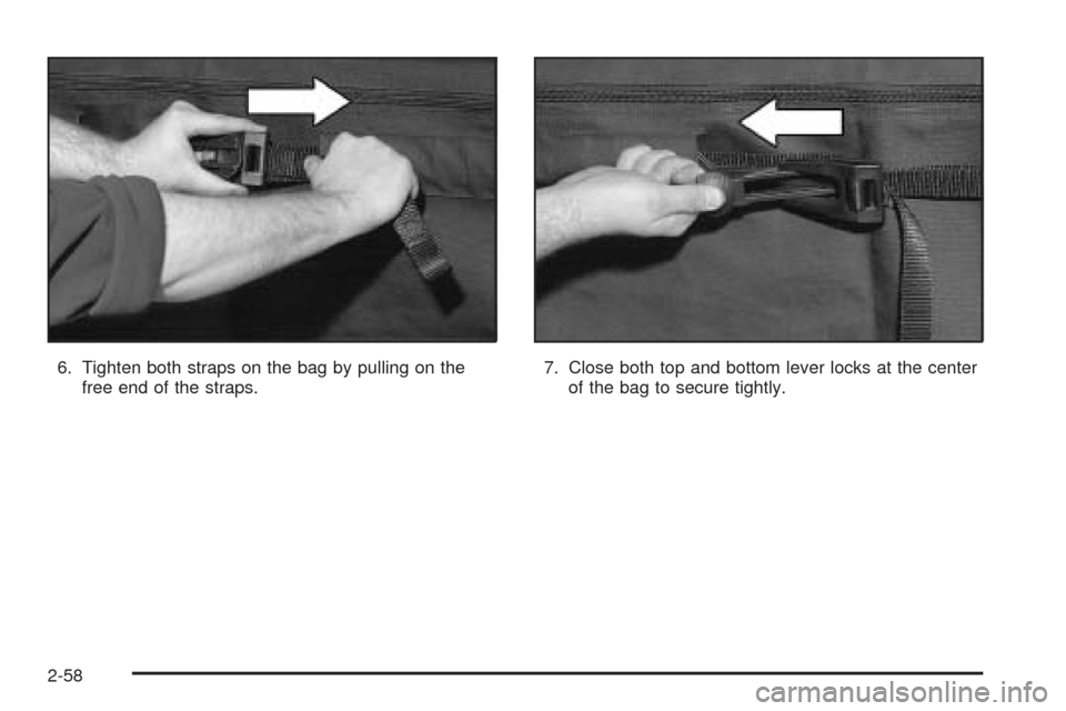 CADILLAC ESCALADE EXT 2005 2.G Service Manual 6. Tighten both straps on the bag by pulling on the
free end of the straps.7. Close both top and bottom lever locks at the center
of the bag to secure tightly.
2-58 CADILLAC ESCALADE EXT 2005 2.G Service Manual 6. Tighten both straps on the bag by pulling on the
free end of the straps.7. Close both top and bottom lever locks at the center
of the bag to secure tightly.
2-58
