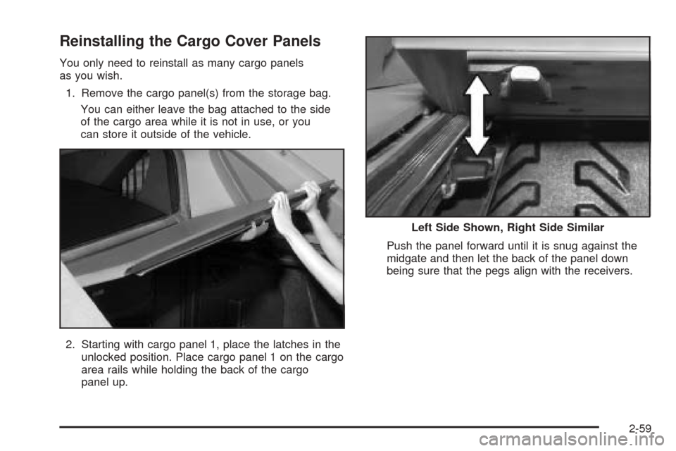 CADILLAC ESCALADE EXT 2005 2.G Service Manual Reinstalling the Cargo Cover Panels
You only need to reinstall as many cargo panels
as you wish.
1. Remove the cargo panel(s) from the storage bag.
You can either leave the bag attached to the side
of CADILLAC ESCALADE EXT 2005 2.G Service Manual Reinstalling the Cargo Cover Panels
You only need to reinstall as many cargo panels
as you wish.
1. Remove the cargo panel(s) from the storage bag.
You can either leave the bag attached to the side
of
