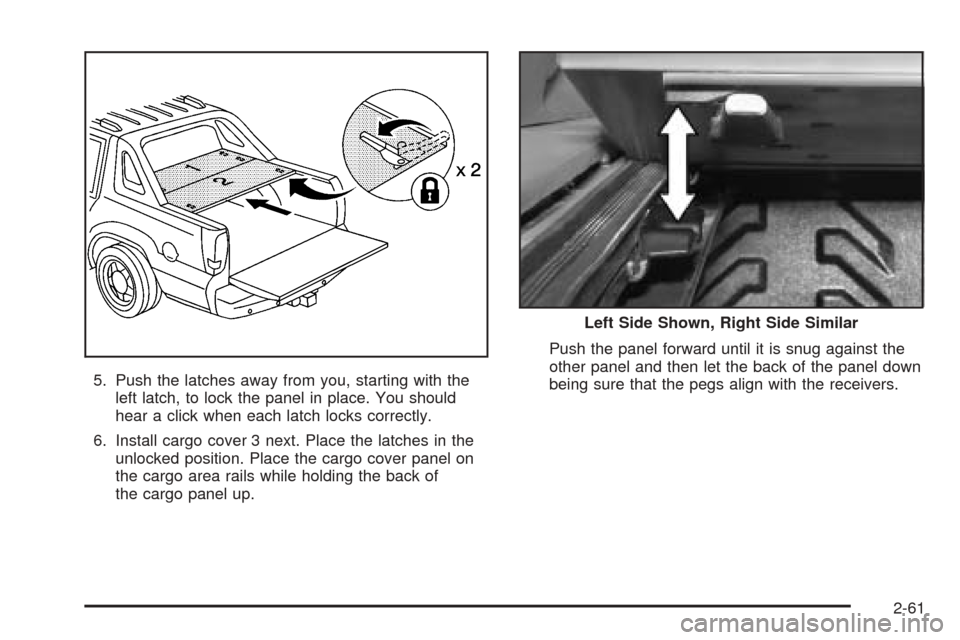 CADILLAC ESCALADE EXT 2005 2.G Service Manual 5. Push the latches away from you, starting with the
left latch, to lock the panel in place. You should
hear a click when each latch locks correctly.
6. Install cargo cover 3 next. Place the latches i CADILLAC ESCALADE EXT 2005 2.G Service Manual 5. Push the latches away from you, starting with the
left latch, to lock the panel in place. You should
hear a click when each latch locks correctly.
6. Install cargo cover 3 next. Place the latches i