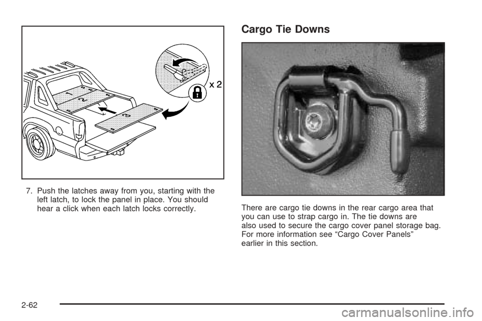 CADILLAC ESCALADE EXT 2005 2.G Service Manual 7. Push the latches away from you, starting with the
left latch, to lock the panel in place. You should
hear a click when each latch locks correctly.
Cargo Tie Downs
There are cargo tie downs in the r CADILLAC ESCALADE EXT 2005 2.G Service Manual 7. Push the latches away from you, starting with the
left latch, to lock the panel in place. You should
hear a click when each latch locks correctly.
Cargo Tie Downs
There are cargo tie downs in the r