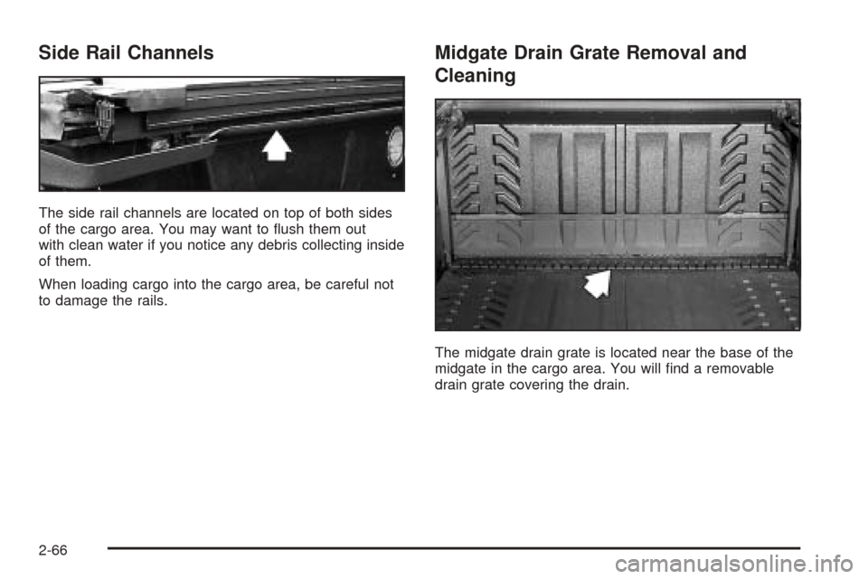 CADILLAC ESCALADE EXT 2005 2.G Owners Manual Side Rail Channels
The side rail channels are located on top of both sides
of the cargo area. You may want to �ush them out
with clean water if you notice any debris collecting inside
of them.
When lo
