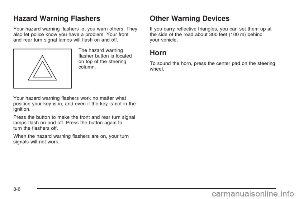 CADILLAC ESCALADE EXT 2005 2.G Owners Manual Hazard Warning Flashers
Your hazard warning �ashers let you warn others. They
also let police know you have a problem. Your front
and rear turn signal lamps will �ash on and off.
The hazard warning
�a