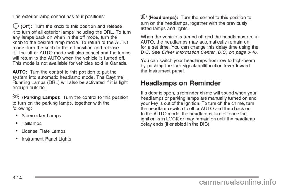CADILLAC ESCALADE EXT 2005 2.G Owners Manual The exterior lamp control has four positions:
9(Off):Turn the knob to this position and release
it to turn off all exterior lamps including the DRL. To turn
any lamps back on when in the off mode, tur