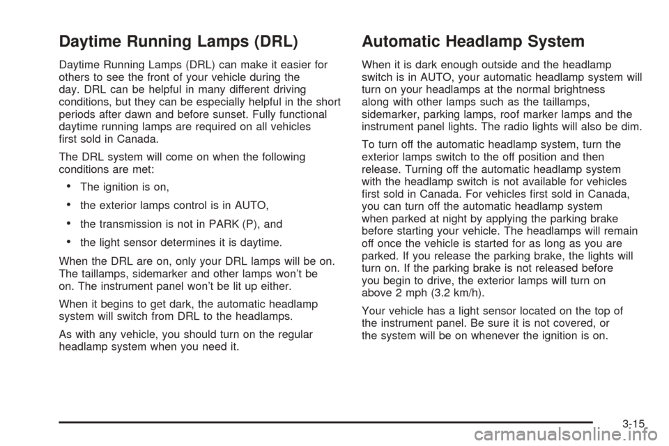 CADILLAC ESCALADE EXT 2005 2.G Owners Manual Daytime Running Lamps (DRL)
Daytime Running Lamps (DRL) can make it easier for
others to see the front of your vehicle during the
day. DRL can be helpful in many different driving
conditions, but they