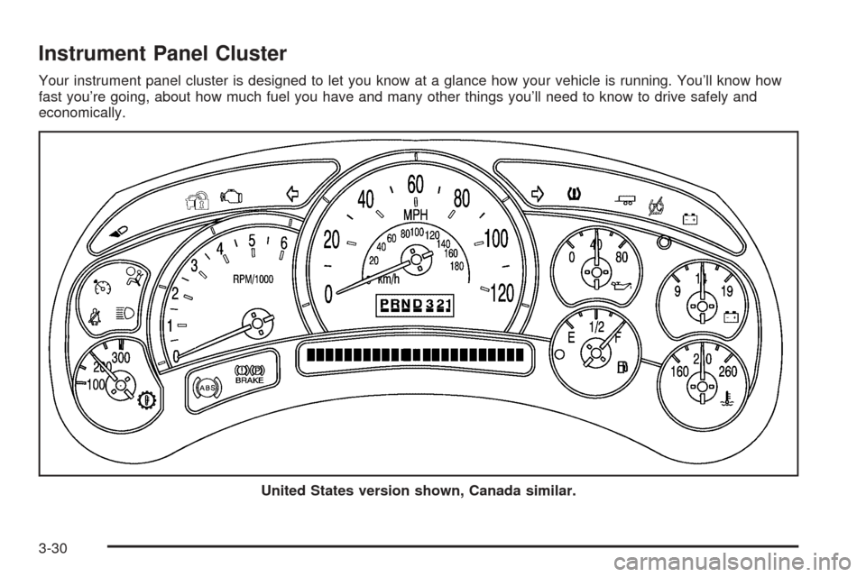 CADILLAC ESCALADE EXT 2005 2.G Owners Manual Instrument Panel Cluster
Your instrument panel cluster is designed to let you know at a glance how your vehicle is running. You’ll know how
fast you’re going, about how much fuel you have and many