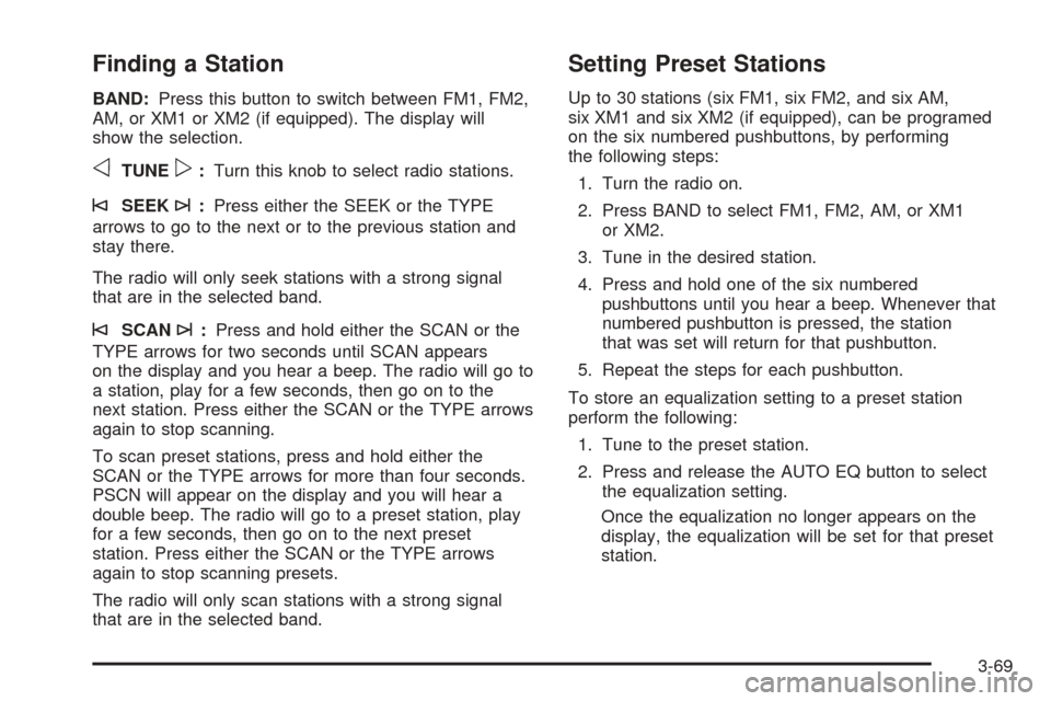 CADILLAC ESCALADE EXT 2005 2.G Service Manual Finding a Station
BAND:Press this button to switch between FM1, FM2,
AM, or XM1 or XM2 (if equipped). The display will
show the selection.
oTUNEp:Turn this knob to select radio stations.
©SEEK¨:Pres CADILLAC ESCALADE EXT 2005 2.G Service Manual Finding a Station
BAND:Press this button to switch between FM1, FM2,
AM, or XM1 or XM2 (if equipped). The display will
show the selection.
oTUNEp:Turn this knob to select radio stations.
©SEEK¨:Pres