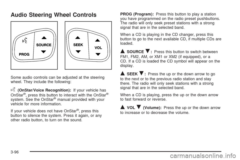 CADILLAC ESCALADE EXT 2005 2.G Repair Manual Audio Steering Wheel Controls
Some audio controls can be adjusted at the steering
wheel. They include the following:
g(OnStar/Voice Recognition):If your vehicle has
OnStar®, press this button to inte CADILLAC ESCALADE EXT 2005 2.G Repair Manual Audio Steering Wheel Controls
Some audio controls can be adjusted at the steering
wheel. They include the following:
g(OnStar/Voice Recognition):If your vehicle has
OnStar®, press this button to inte
