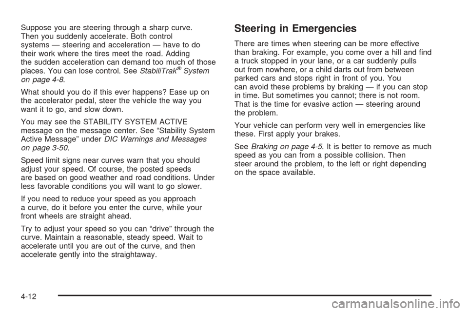 CADILLAC ESCALADE EXT 2005 2.G Owners Manual Suppose you are steering through a sharp curve.
Then you suddenly accelerate. Both control
systems — steering and acceleration — have to do
their work where the tires meet the road. Adding
the sud