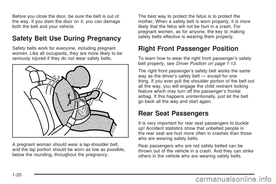 CADILLAC ESCALADE EXT 2005 2.G Owners Manual Before you close the door, be sure the belt is out of
the way. If you slam the door on it, you can damage
both the belt and your vehicle.
Safety Belt Use During Pregnancy
Safety belts work for everyon