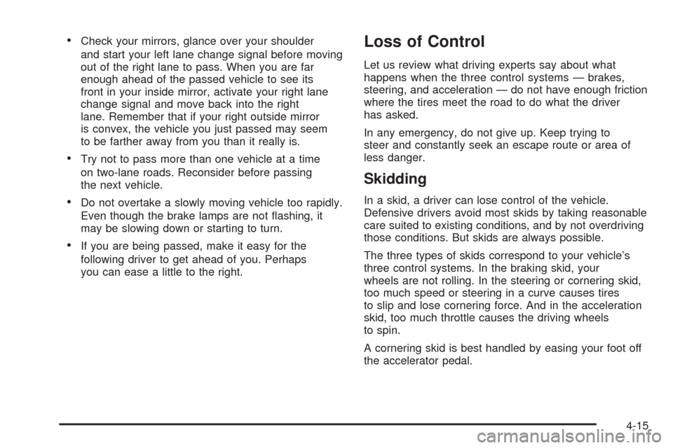 CADILLAC ESCALADE EXT 2005 2.G Owners Manual Check your mirrors, glance over your shoulder
and start your left lane change signal before moving
out of the right lane to pass. When you are far
enough ahead of the passed vehicle to see its
front 