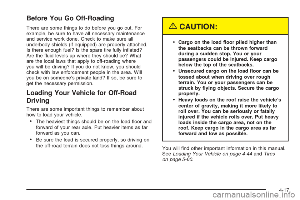 CADILLAC ESCALADE EXT 2005 2.G User Guide Before You Go Off-Roading
There are some things to do before you go out. For
example, be sure to have all necessary maintenance
and service work done. Check to make sure all
underbody shields (if equi CADILLAC ESCALADE EXT 2005 2.G User Guide Before You Go Off-Roading
There are some things to do before you go out. For
example, be sure to have all necessary maintenance
and service work done. Check to make sure all
underbody shields (if equi