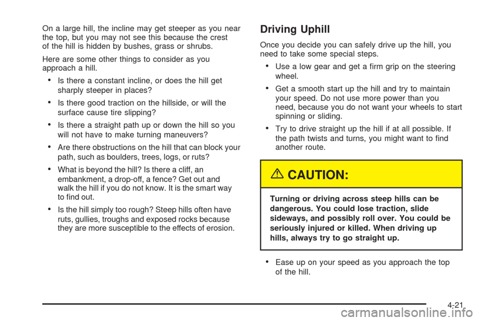 CADILLAC ESCALADE EXT 2005 2.G Owners Manual On a large hill, the incline may get steeper as you near
the top, but you may not see this because the crest
of the hill is hidden by bushes, grass or shrubs.
Here are some other things to consider as