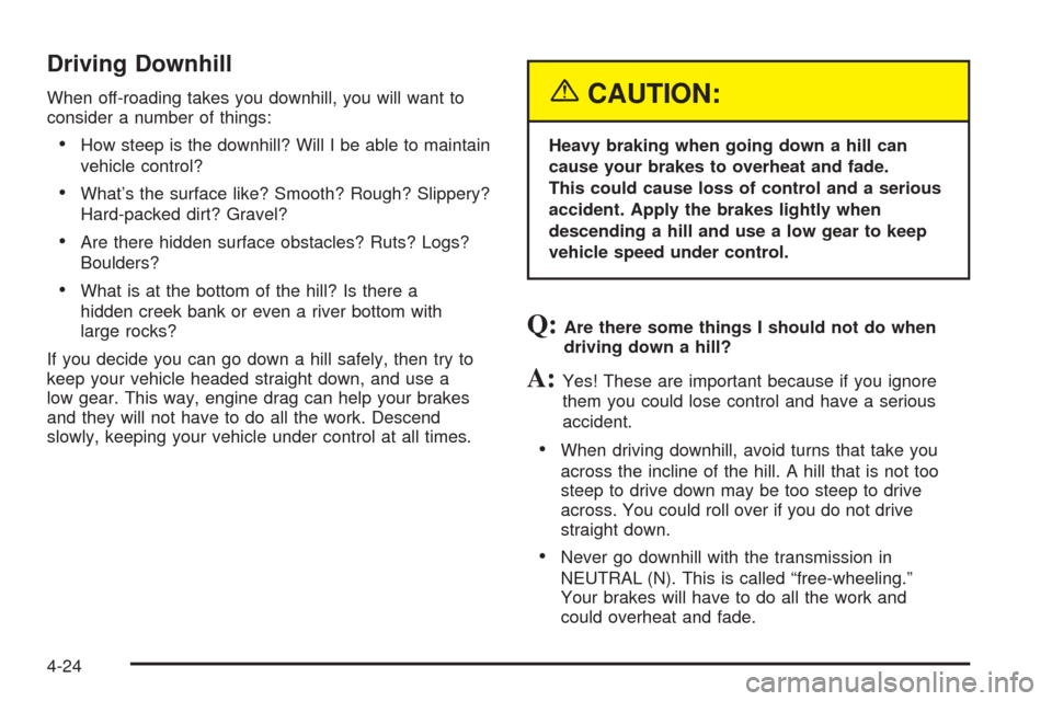 CADILLAC ESCALADE EXT 2005 2.G Owners Manual Driving Downhill
When off-roading takes you downhill, you will want to
consider a number of things:
How steep is the downhill? Will I be able to maintain
vehicle control?
What’s the surface like? 
