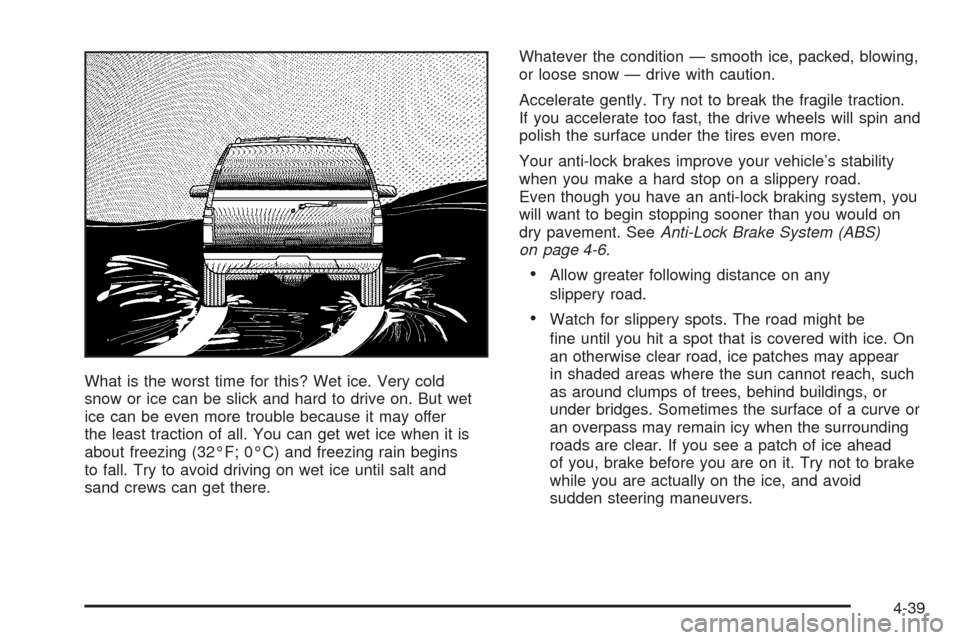 CADILLAC ESCALADE EXT 2005 2.G Owners Manual What is the worst time for this? Wet ice. Very cold
snow or ice can be slick and hard to drive on. But wet
ice can be even more trouble because it may offer
the least traction of all. You can get wet 