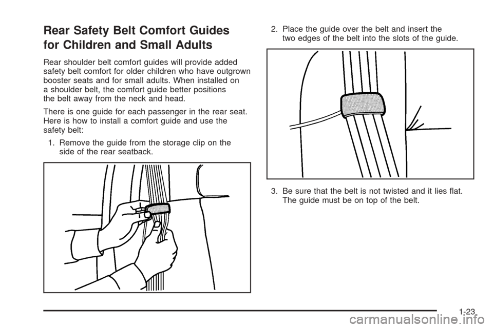 CADILLAC ESCALADE EXT 2005 2.G Owners Manual Rear Safety Belt Comfort Guides
for Children and Small Adults
Rear shoulder belt comfort guides will provide added
safety belt comfort for older children who have outgrown
booster seats and for small 