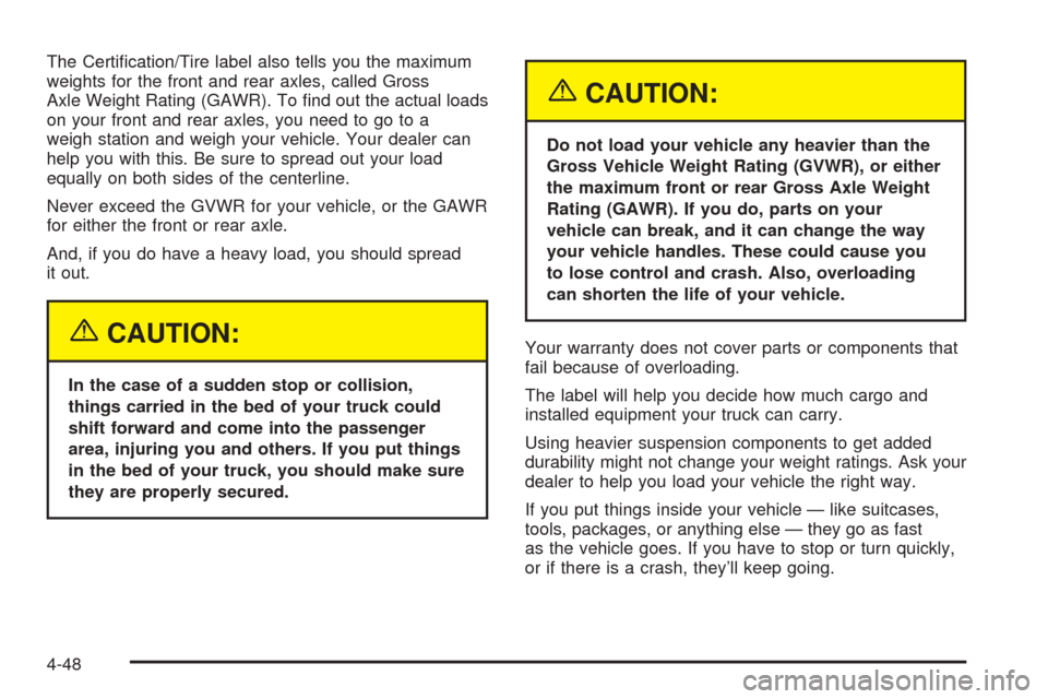 CADILLAC ESCALADE EXT 2005 2.G Owners Manual The Certi�cation/Tire label also tells you the maximum
weights for the front and rear axles, called Gross
Axle Weight Rating (GAWR). To �nd out the actual loads
on your front and rear axles, you need 