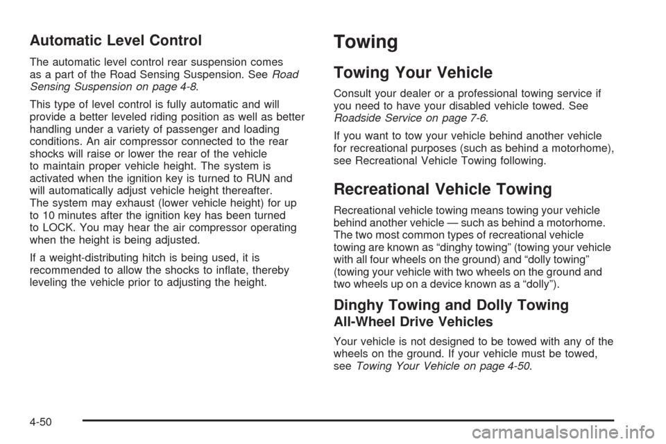 CADILLAC ESCALADE EXT 2005 2.G Owners Manual Automatic Level Control
The automatic level control rear suspension comes
as a part of the Road Sensing Suspension. SeeRoad
Sensing Suspension on page 4-8.
This type of level control is fully automati