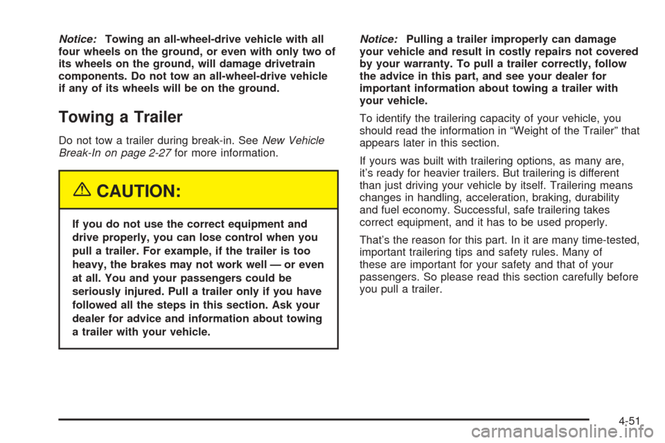 CADILLAC ESCALADE EXT 2005 2.G User Guide Notice:Towing an all-wheel-drive vehicle with all
four wheels on the ground, or even with only two of
its wheels on the ground, will damage drivetrain
components. Do not tow an all-wheel-drive vehicle