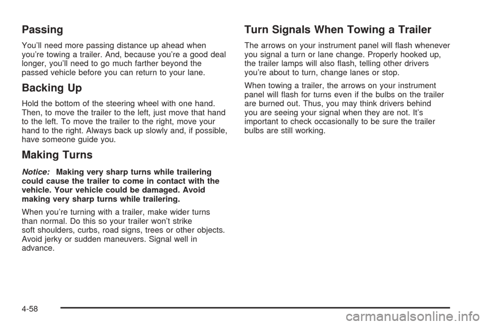 CADILLAC ESCALADE EXT 2005 2.G Owners Manual Passing
You’ll need more passing distance up ahead when
you’re towing a trailer. And, because you’re a good deal
longer, you’ll need to go much farther beyond the
passed vehicle before you can
