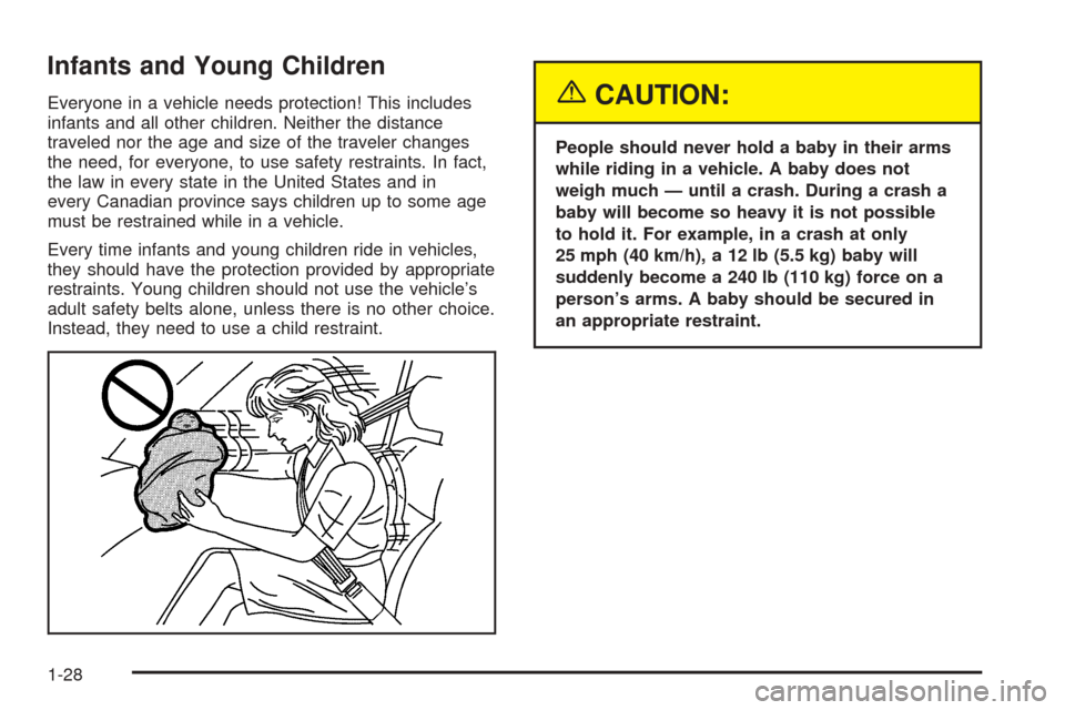CADILLAC ESCALADE EXT 2005 2.G Owners Guide Infants and Young Children
Everyone in a vehicle needs protection! This includes
infants and all other children. Neither the distance
traveled nor the age and size of the traveler changes
the need, fo CADILLAC ESCALADE EXT 2005 2.G Owners Guide Infants and Young Children
Everyone in a vehicle needs protection! This includes
infants and all other children. Neither the distance
traveled nor the age and size of the traveler changes
the need, fo