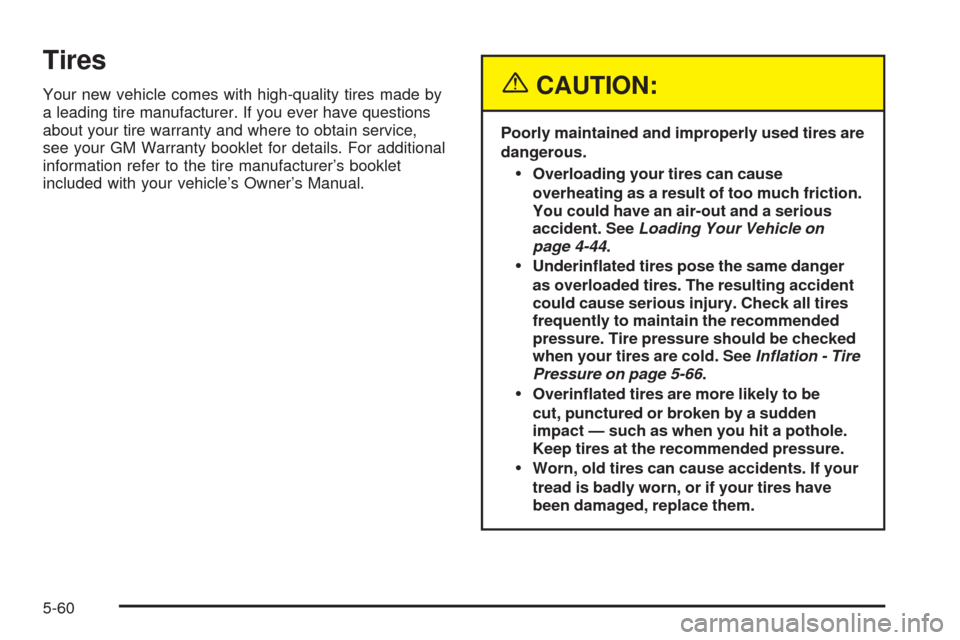 CADILLAC ESCALADE EXT 2005 2.G Repair Manual Tires
Your new vehicle comes with high-quality tires made by
a leading tire manufacturer. If you ever have questions
about your tire warranty and where to obtain service,
see your GM Warranty booklet CADILLAC ESCALADE EXT 2005 2.G Repair Manual Tires
Your new vehicle comes with high-quality tires made by
a leading tire manufacturer. If you ever have questions
about your tire warranty and where to obtain service,
see your GM Warranty booklet