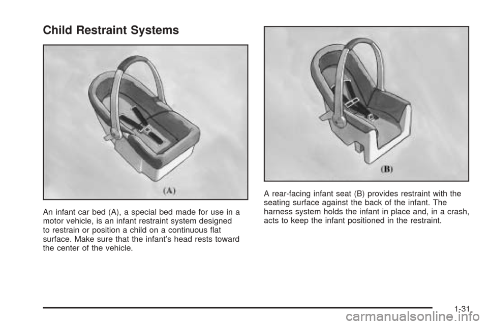 CADILLAC ESCALADE EXT 2005 2.G Owners Guide Child Restraint Systems
An infant car bed (A), a special bed made for use in a
motor vehicle, is an infant restraint system designed
to restrain or position a child on a continuous �at
surface. Make s