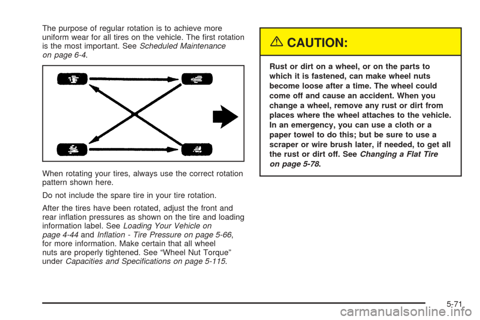 CADILLAC ESCALADE EXT 2005 2.G Owners Manual The purpose of regular rotation is to achieve more
uniform wear for all tires on the vehicle. The �rst rotation
is the most important. SeeScheduled Maintenance
on page 6-4.
When rotating your tires, a