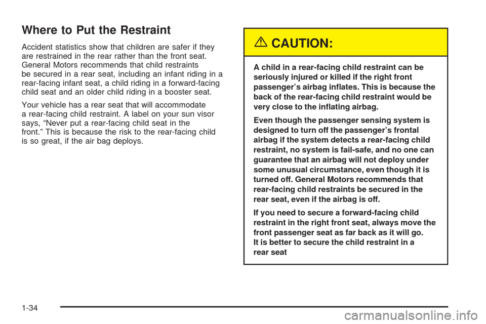 CADILLAC ESCALADE EXT 2005 2.G Owners Guide Where to Put the Restraint
Accident statistics show that children are safer if they
are restrained in the rear rather than the front seat.
General Motors recommends that child restraints
be secured in